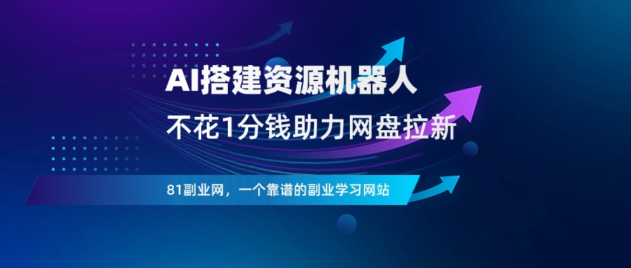 不花1分钱，搭建一款AI资源机器人，网盘拉新收益翻倍-81副业网 - 每天分享副业赚钱项目