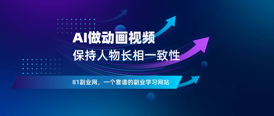 AI做动画视频，如何保持人物长相一致 - 81副业网 - 每天分享副业赚钱项目-81副业网 - 每天分享副业赚钱项目