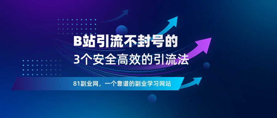 B站引流怕封号？3个安全高效的方法-81副业网 - 每天分享副业赚钱项目