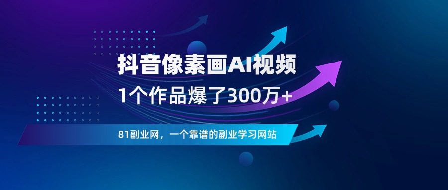 抖音爆火的像素画AI视频，1个作品爆了300万+ - 81副业网 - 每天分享副业赚钱项目-81副业网 - 每天分享副业赚钱项目